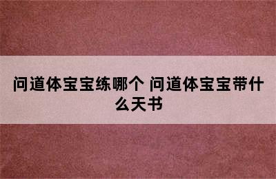 问道体宝宝练哪个 问道体宝宝带什么天书